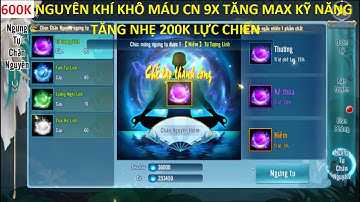 600k Nguyên Khí Khô Máu Đập Chân Nguyên 9x Và Cái Kết - Tăng Nhẹ 200K Lực Chiến
