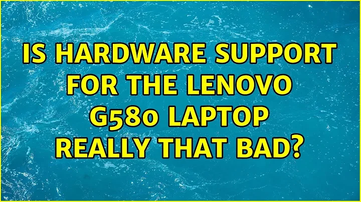 Ubuntu: Is hardware support for the Lenovo G580 laptop really that bad? (3 Solutions!!)