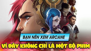Học chơi tốc chiến #157: Bạn nên xem Arcane đi vì đây không chỉ là một bộ phim đâu