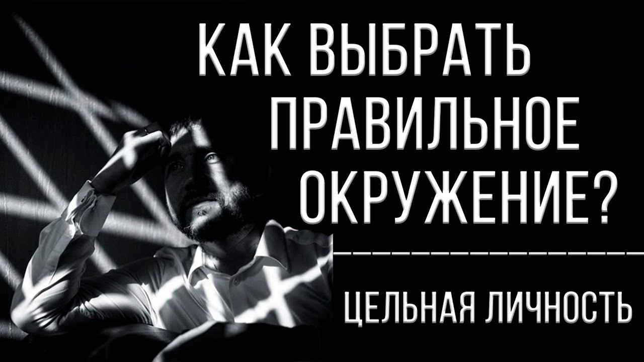 Выбирайте окружение правильно. Выбирай правильное окружение. Цельная личность.