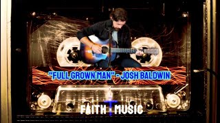 FULL GROWN MAN - JOSH BALDWIN - FAITH IN MUSIC LYRIC VIDEO