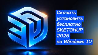 Скачать установить бесплатно ScetchUp 25 на Windows 10