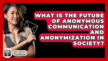 What Is The Future Of Anonymous Communication And Anonymization In Society? - TheEmailToolbox.com