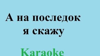 А на последок я скажу Караоке