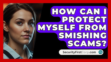 How Can I Protect Myself from Smishing Scams? | SecurityFirstCorp News