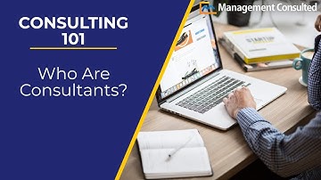 Consulting 101: Who Are Consultants? (Video 3 of 5)