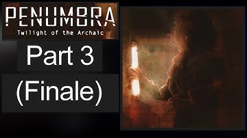 Penumbra Twilight of the Archaic Part 3 (FINALE) (No Commentary Playthrough)
