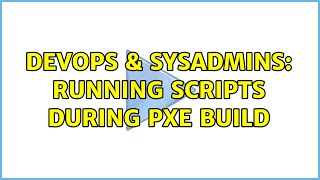 DevOps & SysAdmins: Running scripts during pxe build (2 Solutions!!) Profile