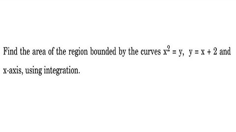 find the area of the region bounded by the curves x²=y, y=x+2 and x axis ,using integration