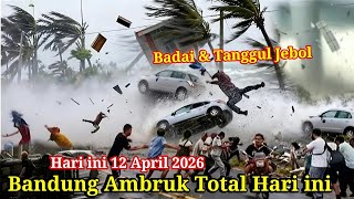12/4/2026 BANDUNG AMBRUK TOTAL || BADAI DAHSYAT & TANGGULJEBOL BANDUNG HARI INI-TORNADO BANDUNG 2026