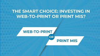 The Smart Choice: Investing in Web To Print or Print MIS?
