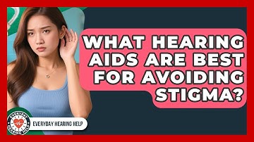 What Hearing Aids Are Best For Avoiding Stigma? - Everyday Hearing Help