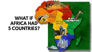 What If Africa Had 5 Countries