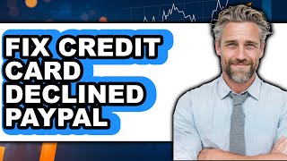 How to Fix Credit Card Declined PayPal 2025 (Only Way)