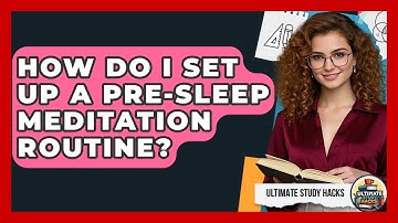 How Do I Set Up A Pre-Sleep Meditation Routine? - Ultimate Study Hacks