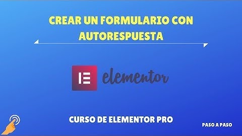 Crear un Formulario con Autorespuesta - Curso Elementor Pro