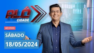 ALÔ CIDADE  | AO VIVO | 18/05/2024