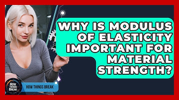 Why Is Modulus Of Elasticity Important For Material Strength? - How Things Break