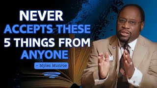 NEVER ACCEPT THESE 5 THINGS FROM ANYONE   - Dr. Myles Munroe  #motivation