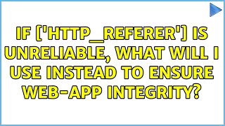 If  serverhttp referer Is Unreliable What Will I Use Instead To Ensure Webapp Integrity