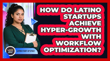 How Do Latino Startups Achieve Hyper-growth With Workflow Optimization? - Latino Start Up Space