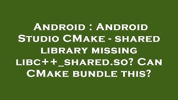 Android : Android Studio CMake - shared library missing libc++_shared.so? Can CMake bundle this?