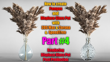 How to create Pampas (dried) and Displace Glass Pot with 3DS Max & Corona &  SpeedTree Part #4 (4/4)