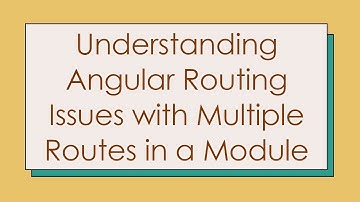 Understanding Angular Routing Issues with Multiple Routes in a Module