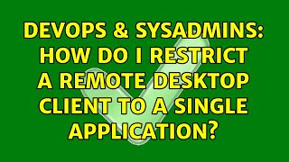 DevOps & SysAdmins: How do I restrict a Remote Desktop Client to a single application? Content