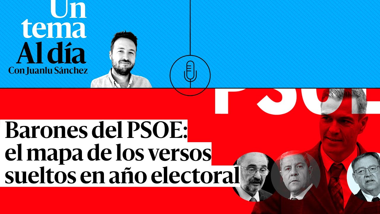 🎙 PODCAST | Barones del PSOE: el mapa de los versos sueltos en año electoral