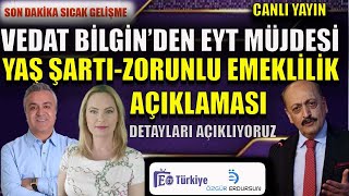 Son Dakika ! Vedat Bilgin'den EYT Müjdesi Yaş Şartı Zorunlu Emeklilik Açıklaması