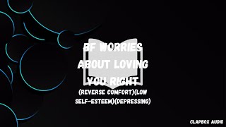 (M4A) BF worries about loving you right (Reverse comfort) (low Self-esteem) (Deppresing)