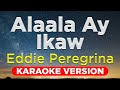 ALAALA AY IKAW Eddie Peregrina HQ KARAOKE VERSION With Lyrics ALAALA AY IKAW Eddie Peregrina HQ KARAOKE VERSION With Lyrics
