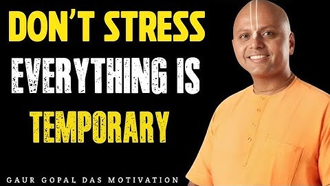 Don’t Stress — Everything Is Temporary | Gaur Gopal Das motivation 