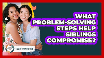 What Problem-solving Steps Help Siblings Compromise? - Sibling Harmony Hub