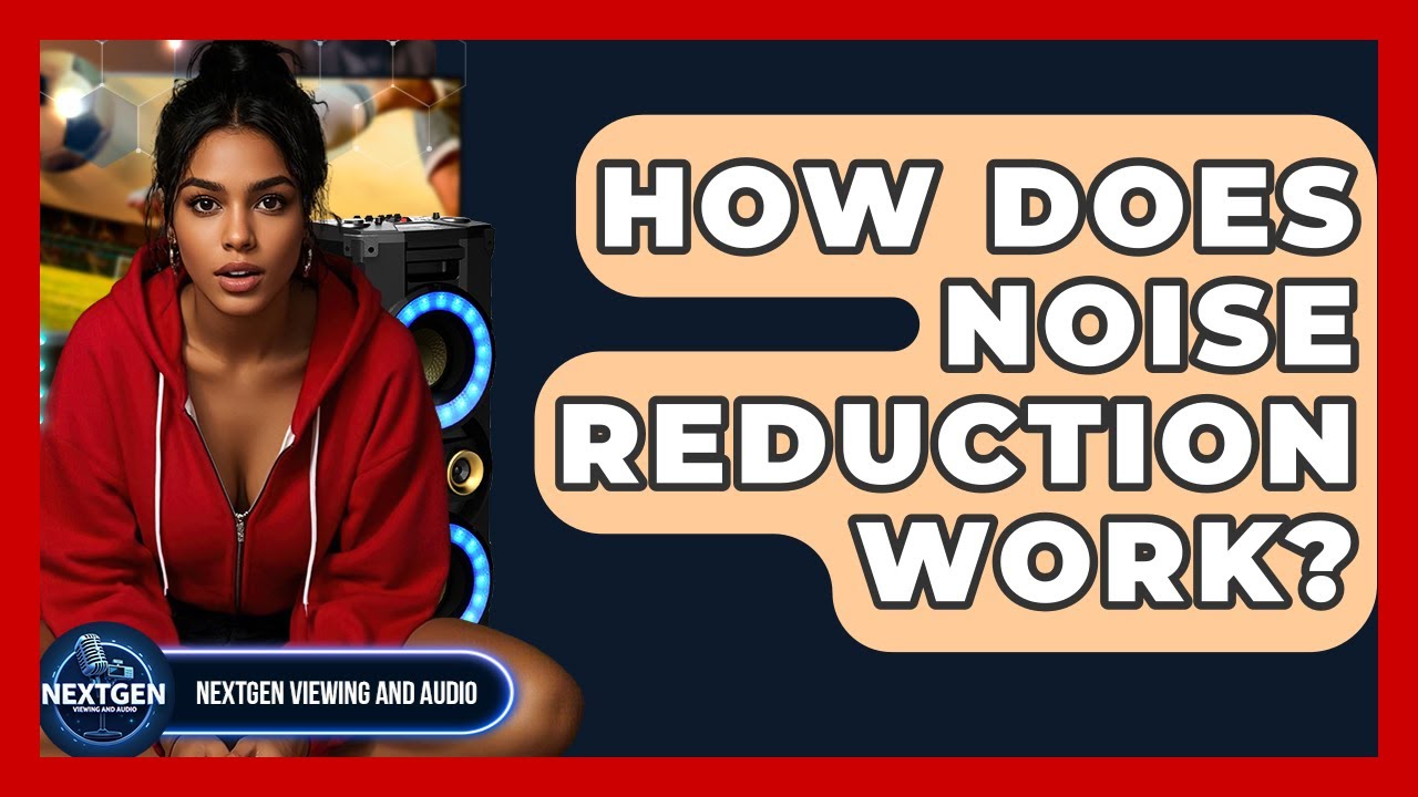 How Does Noise Reduction Work? - NextGen Viewing and Audio