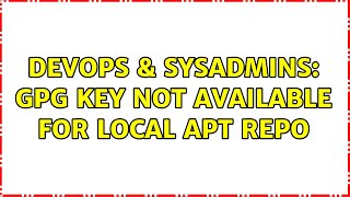 Celebrity DevOps & SysAdmins: GPG Key not available for Local Apt Repo (2 Solutions!!) Wealth
