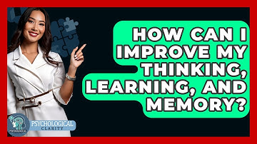 How Can I Improve My Thinking, Learning, And Memory? - Psychological Clarity