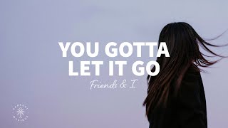Friends & I - You Gotta Let It Go (Lyrics)