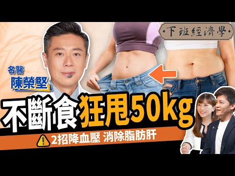 【健康】一招狂甩50kg！名醫教你消脂肪肝、降血壓：一輩子不復胖！ft. 陳榮堅醫師 ｜下班經濟學295