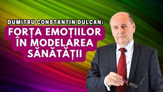 Dumitru Constantin Dulcan: Forța emoțiilor în modelarea sănătății