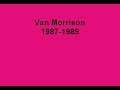 Van morrison 4  my favorite live tracks from 1987  1989