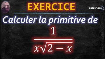 🔴MATHSCLIC EXERCICE |  CALCUL DE LA PRIMITIVE DE 1/(𝑥√(2−𝑥))