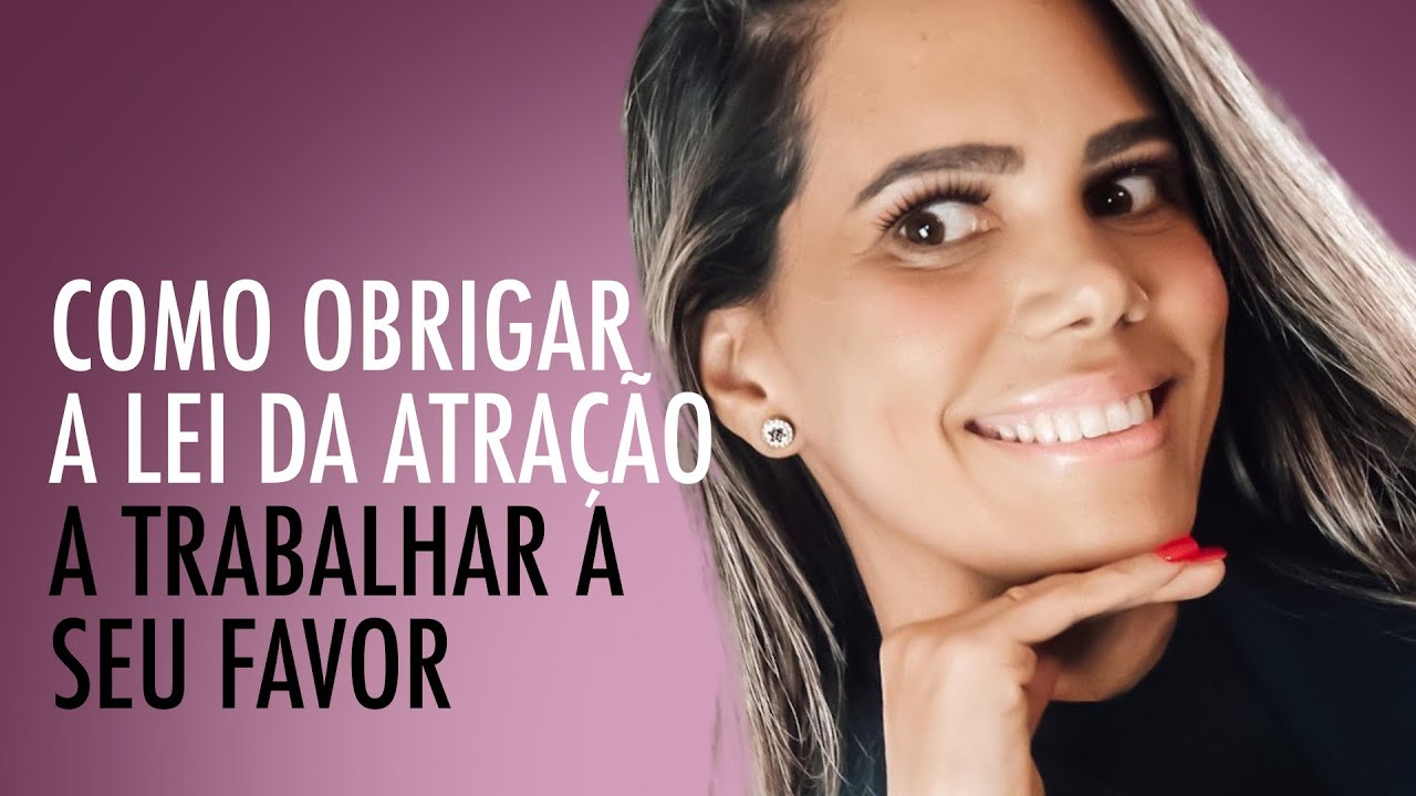 COMO OBRIGAR A LEI DA ATRAÇÃO A TRABALHAR A SEU FAVOR