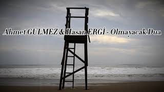 Olmayacak Dua                                                              Ahmet Gülmez & Hasan Ergi