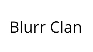 Welcome To Blurr Clan