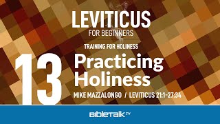 Practicing Holiness (Leviticus 21-27 Bible Study) – Mike Mazzalongo | BibleTalk.tv