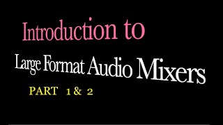 Introduction to Large Format analog audio mixers part 1&2
