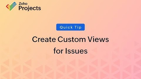 Quick Tip - Create Custom Views for Issues