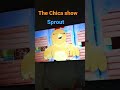 The Chica Show Sprout 